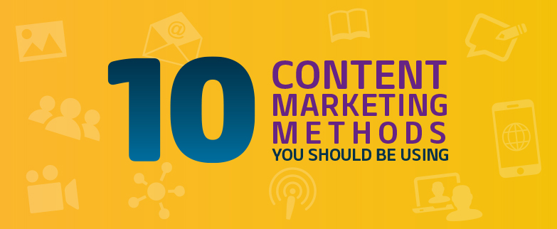 10 Content Marketing Methods You Should Be Using
